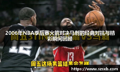 2006年NBA季后赛火箭对决马刺的经典对抗与精彩瞬间回顾
