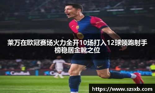莱万在欧冠赛场火力全开10场打入12球领跑射手榜稳居金靴之位