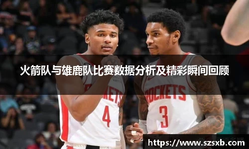 火箭队与雄鹿队比赛数据分析及精彩瞬间回顾